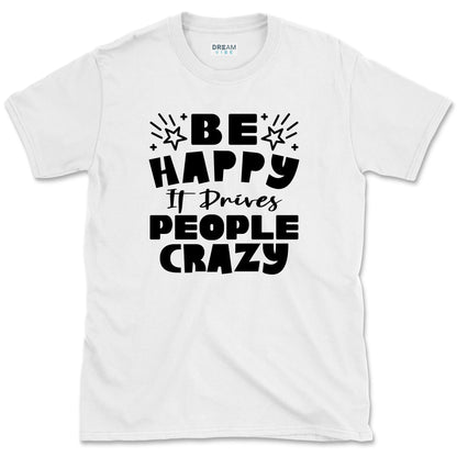 Be Happy It Drives People Crazy Positive T-Shirt