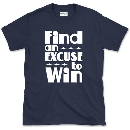 Find an Excuse to Win Motivational T-Shirt