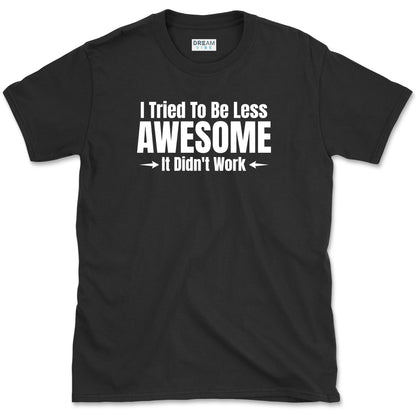 I Tried To Be Less Awesome, It Didn't Work T-Shirt