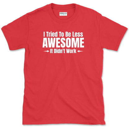 I Tried To Be Less Awesome, It Didn't Work T-Shirt