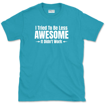 I Tried To Be Less Awesome, It Didn't Work T-Shirt