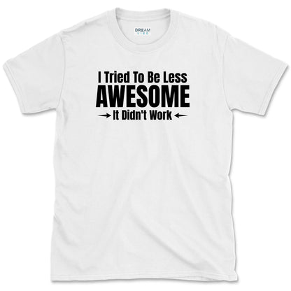 I Tried To Be Less Awesome, It Didn't Work T-Shirt