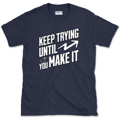 Keep Trying Until You Make It Motivational T-Shirt