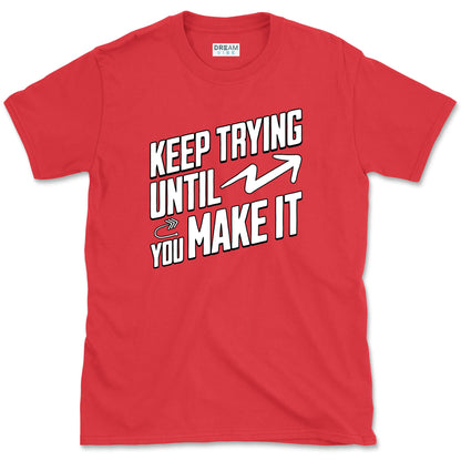Keep Trying Until You Make It Motivational T-Shirt