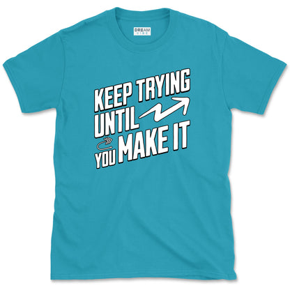 Keep Trying Until You Make It Motivational T-Shirt