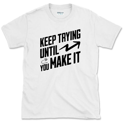 Keep Trying Until You Make It Motivational T-Shirt