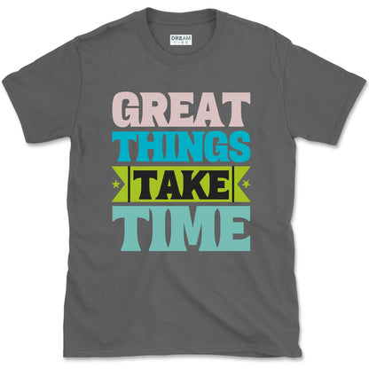 Great Things Take Time T-shirt