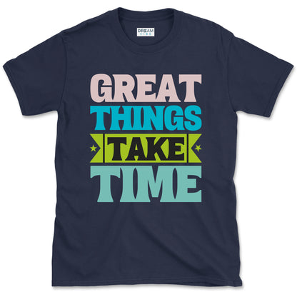 Great Things Take Time T-shirt