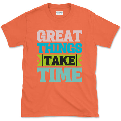 Great Things Take Time T-shirt