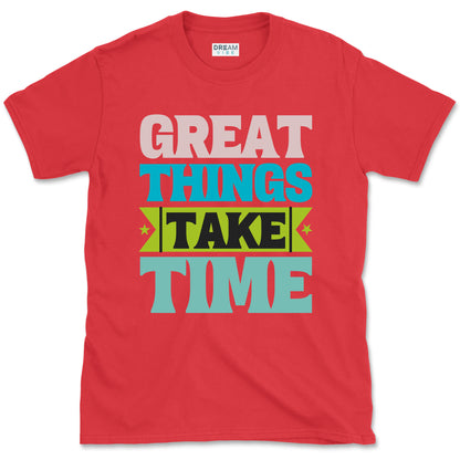 Great Things Take Time T-shirt