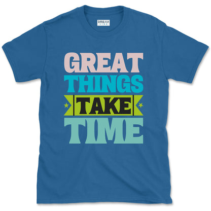 Great Things Take Time T-shirt