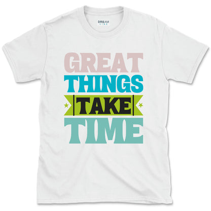 Great Things Take Time T-shirt