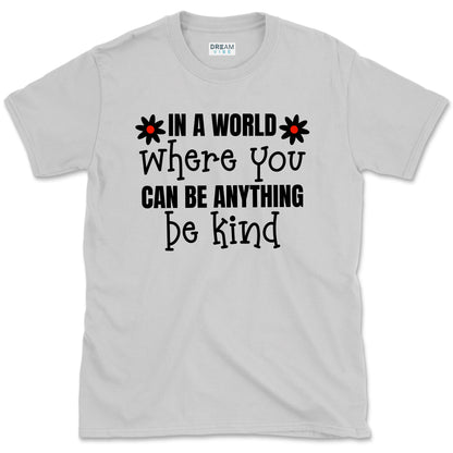 In A World Where You Can Be Anything Be Kind Motivational T-Shirt