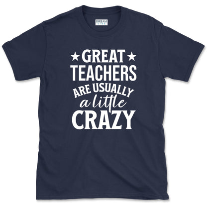 Great Teachers Are Usually A Little Crazy T-Shirt