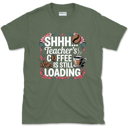 Shhh... Teacher's Coffee Is Still Loading T-Shirt