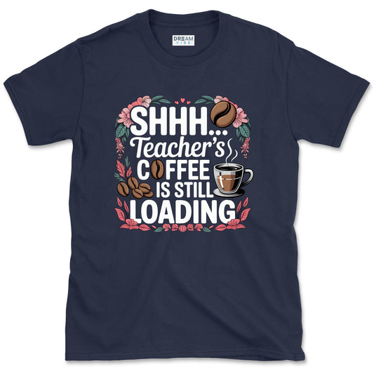 Shhh... Teacher's Coffee Is Still Loading T-Shirt