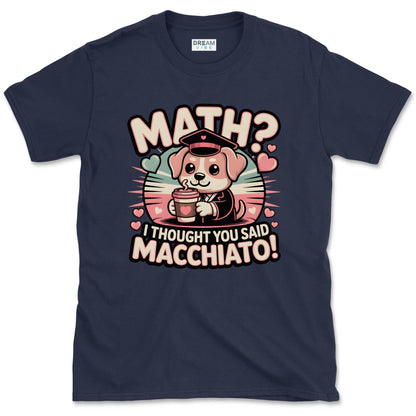 Math? I Thought You Said Macchiato Teacher T-Shirt