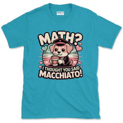 Math? I Thought You Said Macchiato Teacher T-Shirt