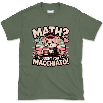 Math? I Thought You Said Macchiato Teacher T-Shirt