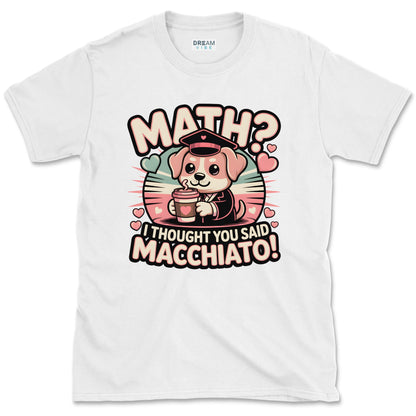 Math? I Thought You Said Macchiato Teacher T-Shirt