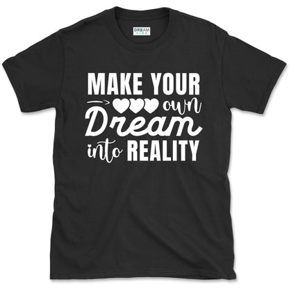 Make Your Own Dream Into Reality Motivational T-Shirt