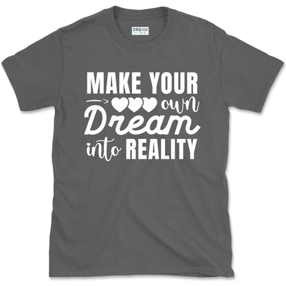Make Your Own Dream Into Reality Motivational T-Shirt