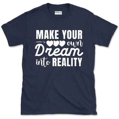 Make Your Own Dream Into Reality Motivational T-Shirt