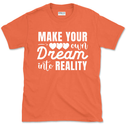 Make Your Own Dream Into Reality Motivational T-Shirt