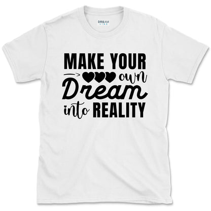Make Your Own Dream Into Reality Motivational T-Shirt
