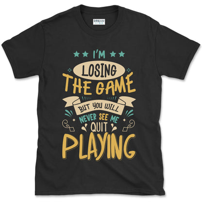 I'm Losing The Game But You Wiill Never See Me Quit Playing Motivational T-Shirt