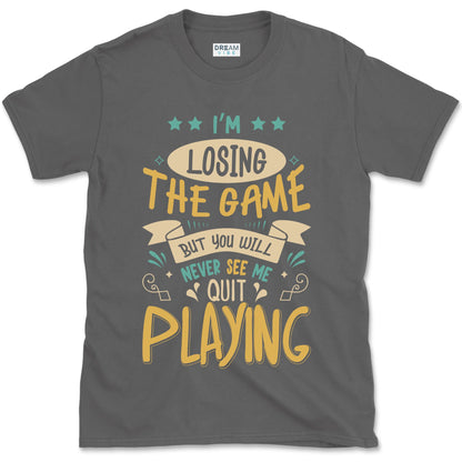 I'm Losing The Game But You Wiill Never See Me Quit Playing Motivational T-Shirt