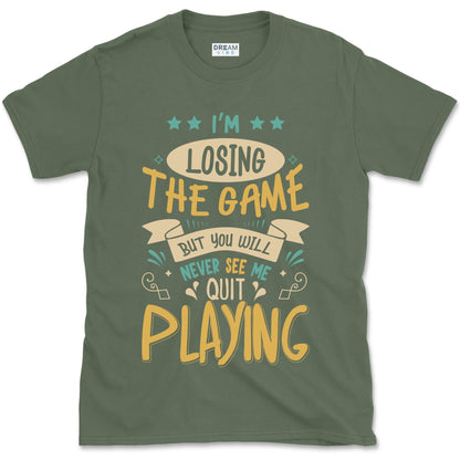 I'm Losing The Game But You Wiill Never See Me Quit Playing Motivational T-Shirt
