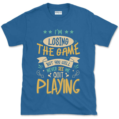 I'm Losing The Game But You Wiill Never See Me Quit Playing Motivational T-Shirt