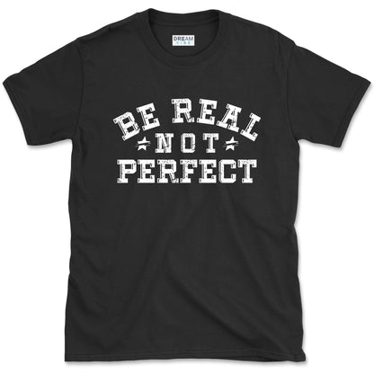 Be Real Not Perfect inspirational T-Shirt