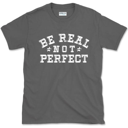 Be Real Not Perfect inspirational T-Shirt