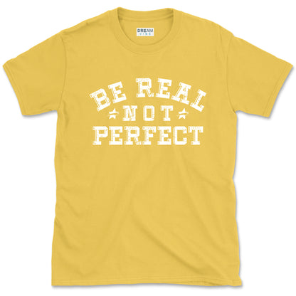 Be Real Not Perfect inspirational T-Shirt