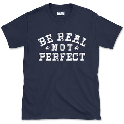 Be Real Not Perfect inspirational T-Shirt