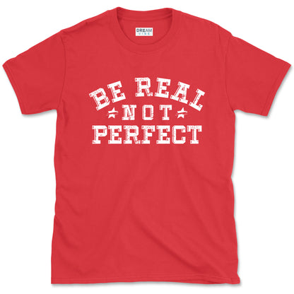 Be Real Not Perfect inspirational T-Shirt