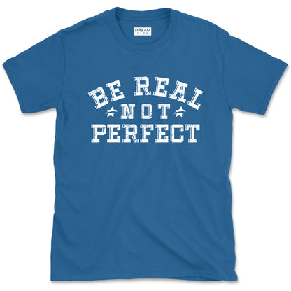 Be Real Not Perfect inspirational T-Shirt