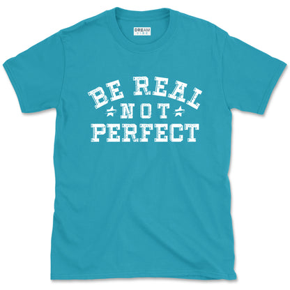 Be Real Not Perfect inspirational T-Shirt