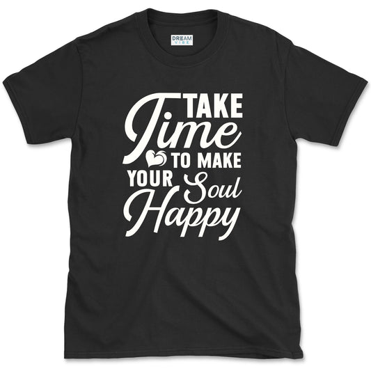 Take Time To Make Your Soul Happy T-Shirt