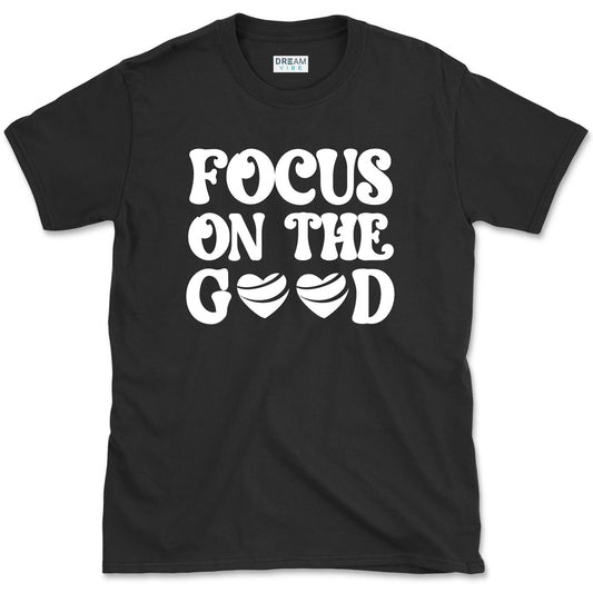 Focus On The Good T-Shirt