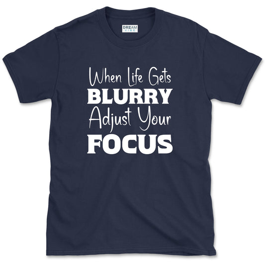 When Life Gets Blurry Adjust Your Focus T-Shirt