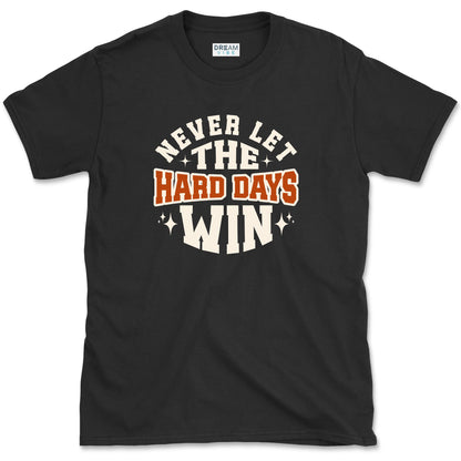 Never Let The Hard Days Win T-Shirt