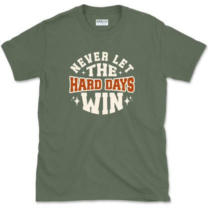 Never Let The Hard Days Win T-Shirt