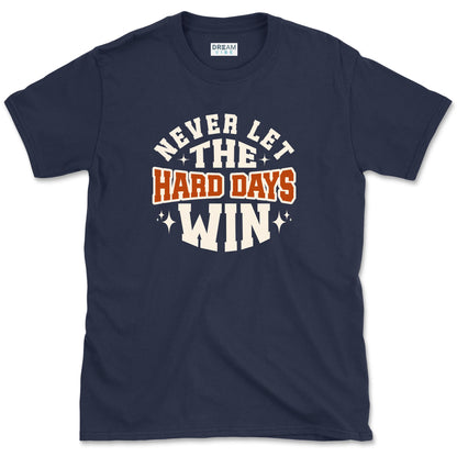Never Let The Hard Days Win T-Shirt