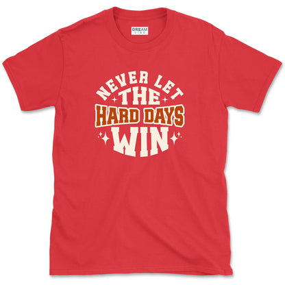Never Let The Hard Days Win T-Shirt