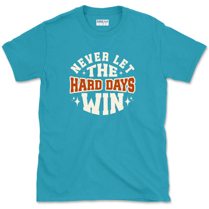 Never Let The Hard Days Win T-Shirt