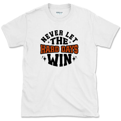 Never Let The Hard Days Win T-Shirt
