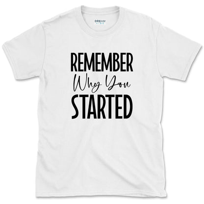 Remember Why You Started Motivational T-Shirt
